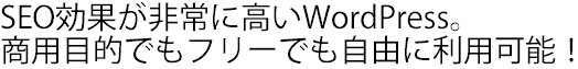 SEO効果が非常に高いWordPress。商用目的でもフリーでも自由に利用可能！