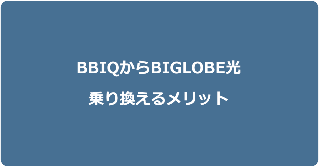 BBIQからビッグローブ光に乗り換えるメリット