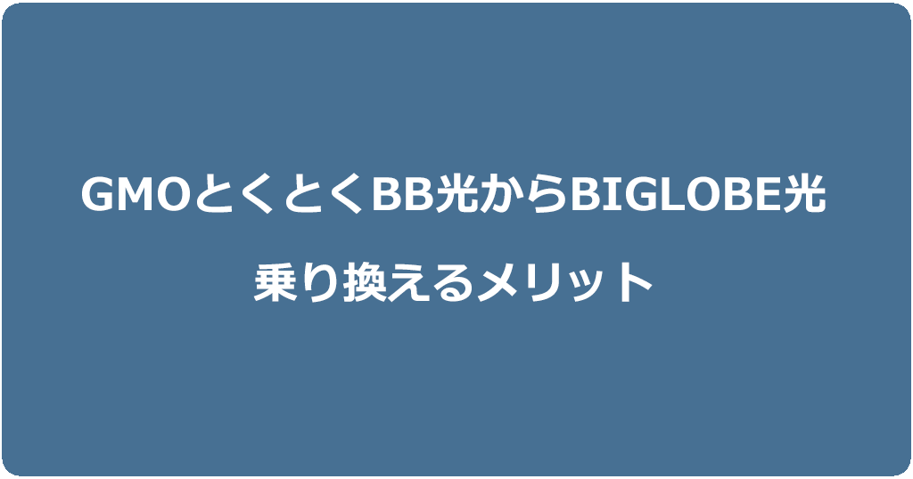 GMOとくとくBB光からビッグローブ光に乗り換えるメリット