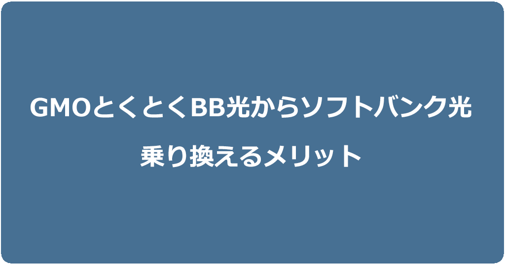 GMOとくとくBB光からソフトバンク光に乗り換えるメリット