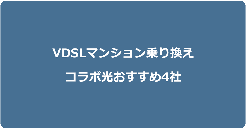 VDSLマンションの乗り換えにおすすめなコラボ光4社を比較して一覧で紹介