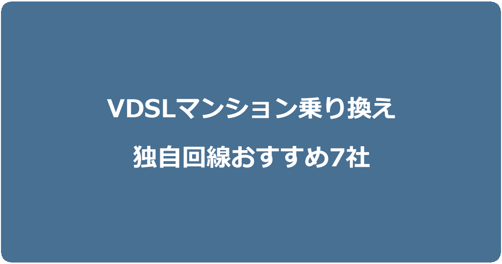 VDSLマンションの乗り換えにおすすめな独自回線7社を比較して一覧で紹介